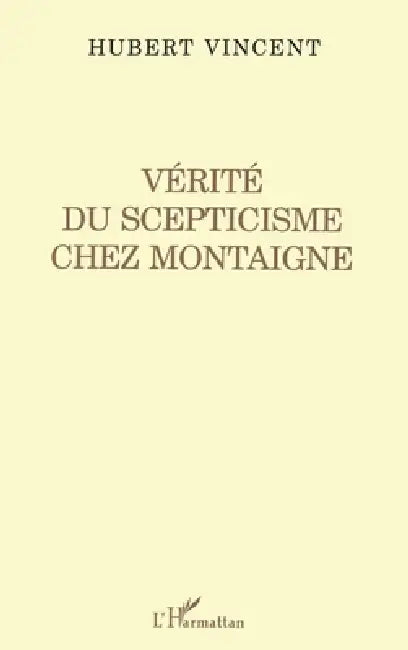 Vérité du Scepticisme Chez Montaigne by Vincent Hubert