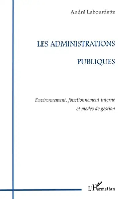 Les Administrations Publiques: Environnement, fonctionnement interne et modes de gestion by Labourdette Andre