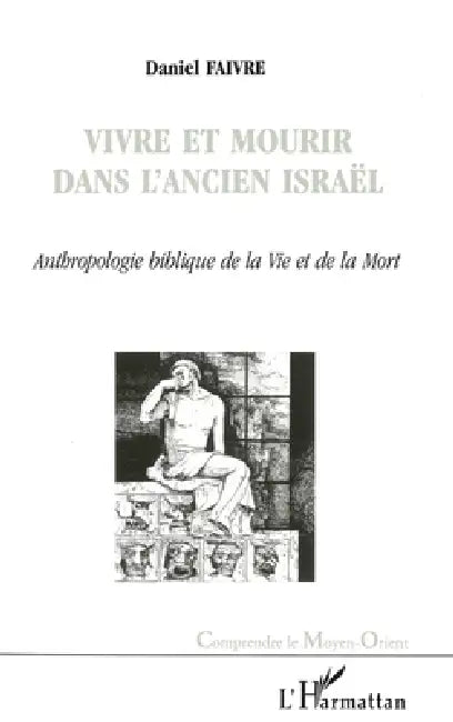 Vivre Et Mourir Dans l'Ancien Israël by Daniel Faivre