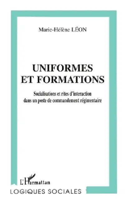 Uniformes Et Formations: Socialisation et rites d'interaction dans un poste de commandement régimentaire by Marie-Hélène Leon