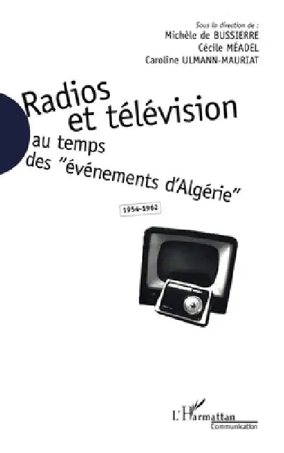 Radios et télévision au temps des "événements d'Algérie" 1954-1962 by Ulmann-Mauriat Caroline