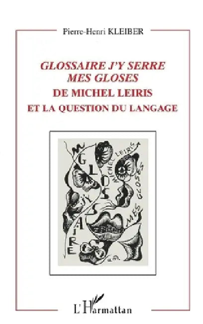 Glossaire j'y serre mes gloses: de Michel Leiris et la question du langage by Kleiber Pierre-Henri