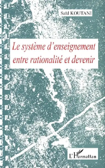 Le Système d'Enseignement Entre Rationalité Et Devenir by Saïd Koutani