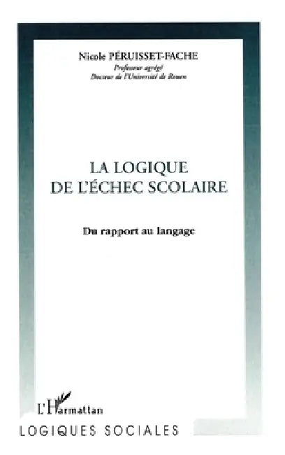 La Logique de l'Échec Scolaire by Nicole Péruisset-Fache