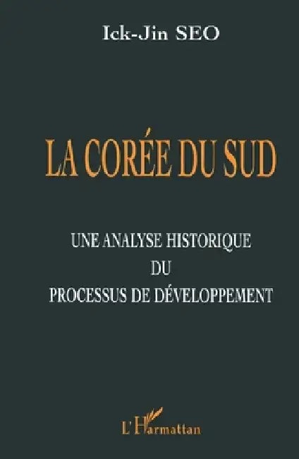 La Coree Du Sud: Une analyse historique du processus de développement by Seo Ick-Jin