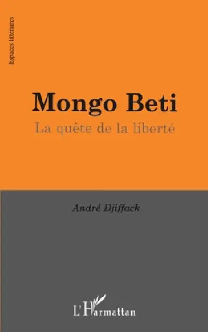 Mongo Beti: La quête de la liberté by Andre Djiffack