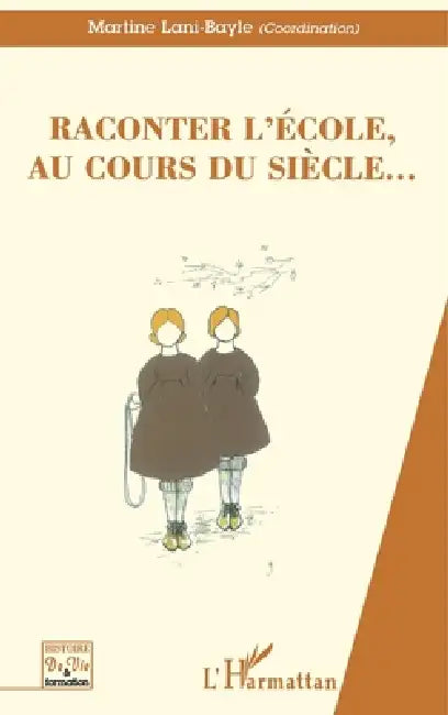 Raconter l'Ecole, Au Cours Du Siecle... by Martine Lani-Bayle