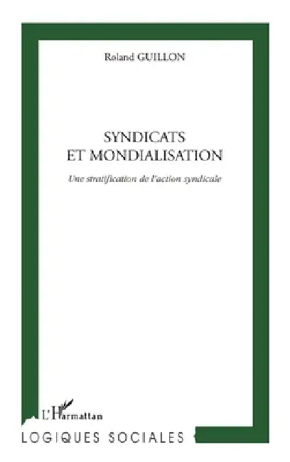Syndicats Et Mondialisation: Une stratification de l'action syndicale by Roland Guillon