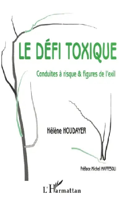 Le Défi Toxique: Conduites à risque & figures de l'exil by Houdayer Helene