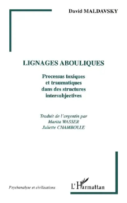 Lignages Abouliques: Processus toxiques et traumatiques dans des structures intersubjectives by Maldavsky David