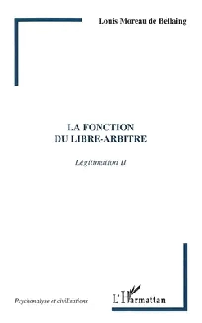 La Fonction Du Libre-Arbitre: Légitimation II by Louis Moreau de Bellaing