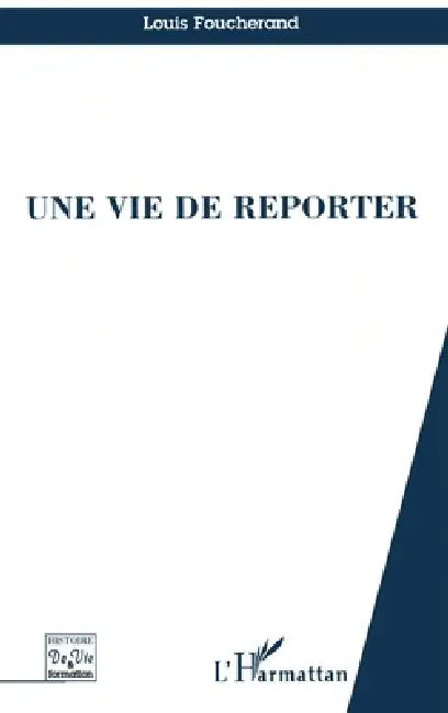 Une Vie de Reporter by Foucherand Louis