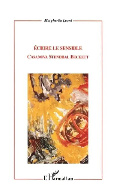 Écrire Le Sensible: Casanova Stendhal Beckett by Margherita Leoni