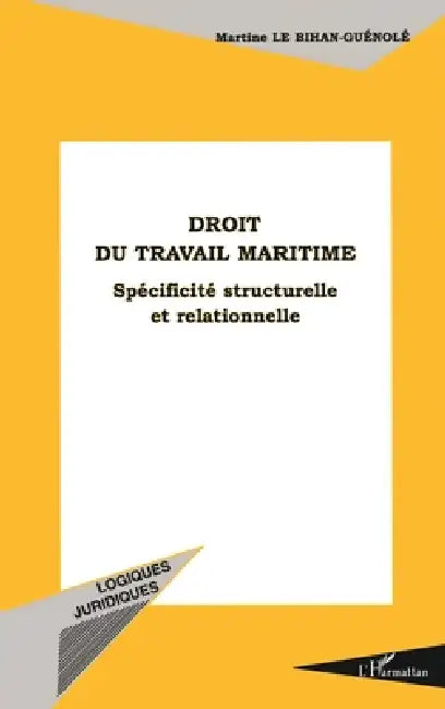Droit Du Travail Maritime: Spécificité structurelle et relationnelle by Le Bihan Guenole Martine