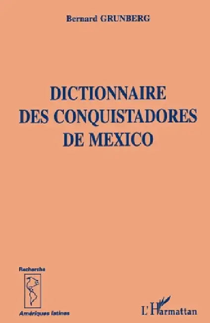 Dictionnaire Des Conquistadors de Mexico by Bernard Grunberg