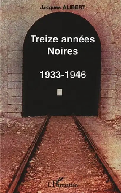 Treize Années Noires (1933-1946) by Alibert Jacques