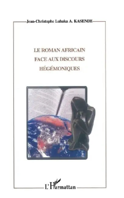 Le Roman Africain Face Aux Discours Hégémoniques by Kasende Jean-Christophe