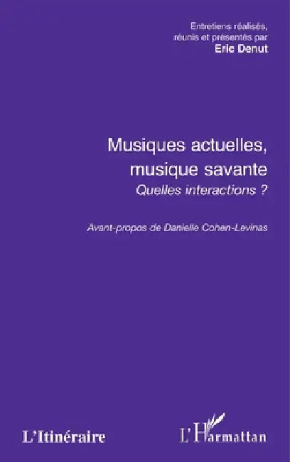 Musiques Actuelles, Musique Savante, Quelles Interactions by Itineraire