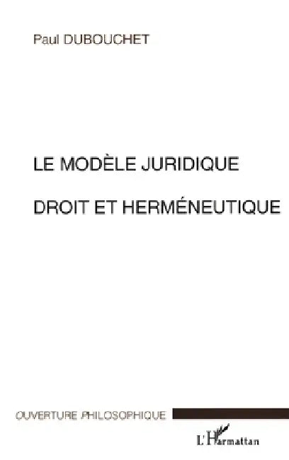 Le Modèle Juridique Deroit Et Herméneutique by Paul Dubouchet