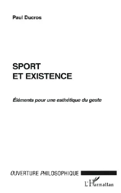 Sport Et Existence: Eléments pour une esthétique du geste by Ducros Paul