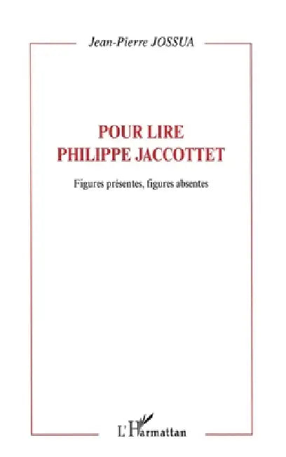Figures présentes, figures absentes: Pour lire Philippe Jaccottet by Jossua Jp