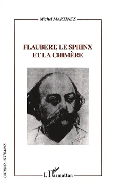 Flaubert, Le Sphinx Et La Chimère by Martinez Michel