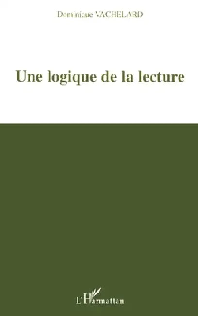 Une logique de la lecture by Dominique Vachelard