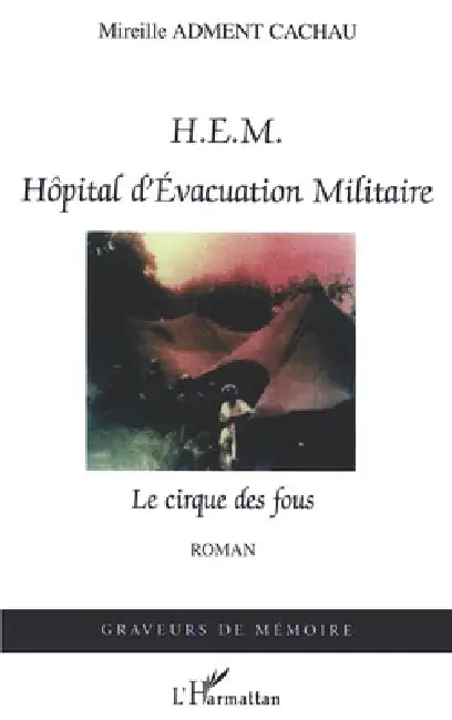 HEM Hôpital d'Evacuation Militaire: Le cirque des fous by Adment Cachau Mireille