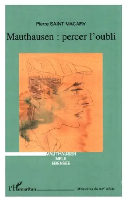 Mauthausen percer l'oubli: Mauthausen, Melk, Ebensee by Saint Macary Pierre