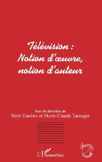 Télévision notion d'oeuvre, notion d'auteur by René Gardies
