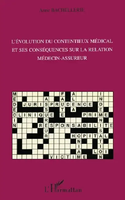 L'évolution du contentieux médical et ses conséquences sur la relation médecin-assureur by Bachellerie Anne