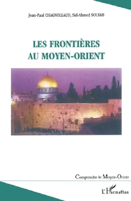 Les frontières au Moyen-Orient by Jean-Paul Chagnollaud, Sid-Ahmed Souiah