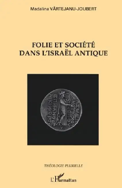 Folie et société dans l'Israël antique by Vartejanu-Joubert Madalina