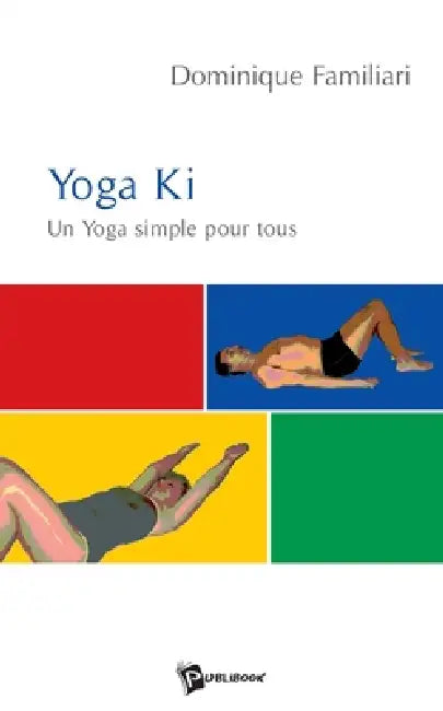 Yoga Ki: Un Yoga simple pour tous by Dominique Familiari