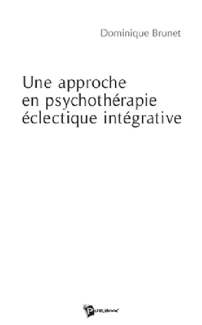 Une approche en psychothérapie éclectique intégrative by Dominique Brunet