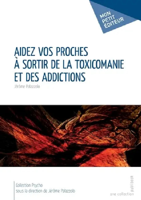 Aidez vos proches à sortir de la toxicomanie et des addictions by Jérôme Palazzolo
