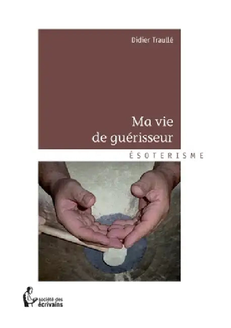Ma vie de guérisseur by Didier Traullé