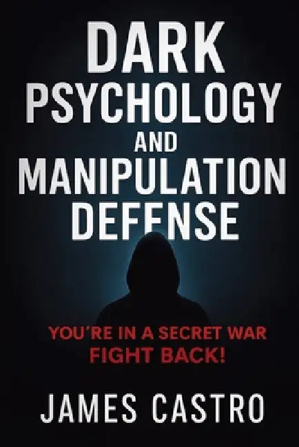 Dark Psychology and Manipulation Defense by James Castro