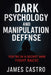 Dark Psychology and Manipulation Defense by James Castro