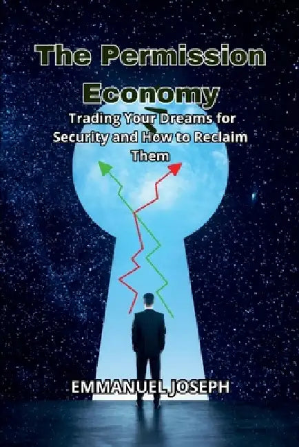 The Permission Economy, Trading Your Dreams for Security and How to Reclaim Them by Emmanuel Joseph