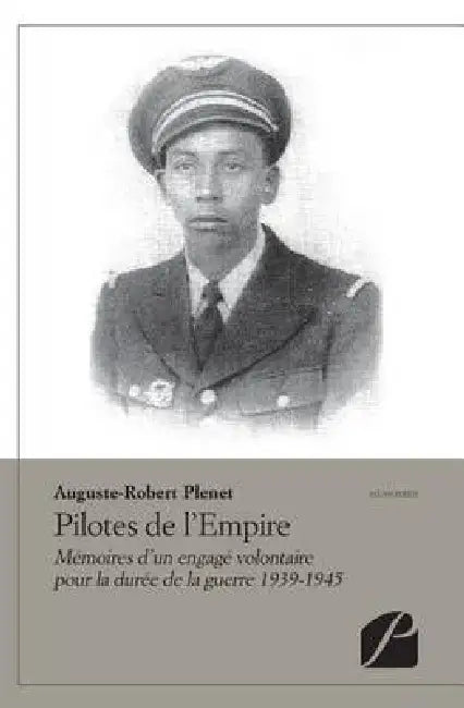 Pilotes de l'Empire: Mémoires d'un engagé volontaire pour la durée de la guerre 1939-1945 by Auguste-Robert Plenet