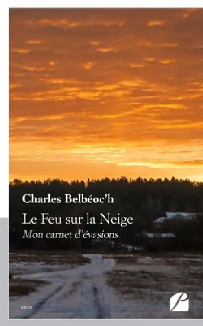 Le Feu sur la Neige: Mon carnet d'évasions by Charles Belbéoc'h