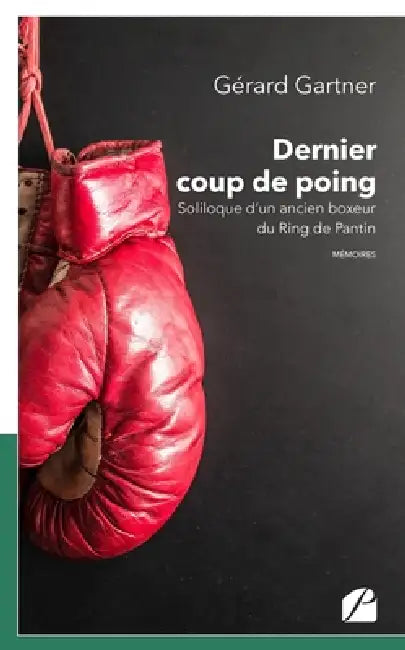 Dernier coup de poing: Soliloque d'un ancien boxeur du Ring de Pantin by Gérard Gartner