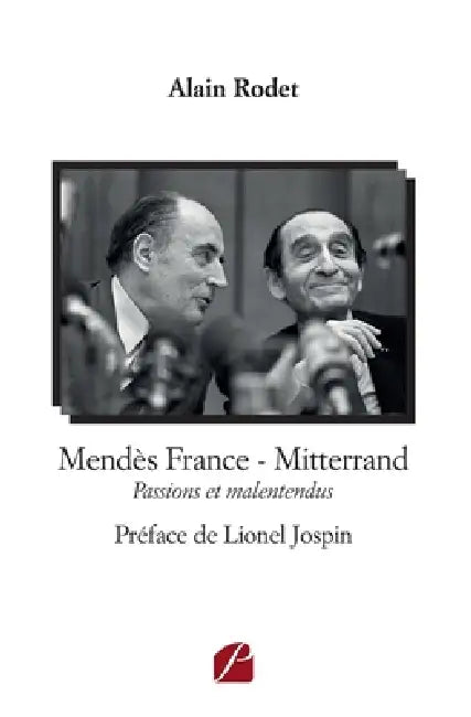 Mendès France - Mitterrand: Passions et malentendus by Alain Rodet