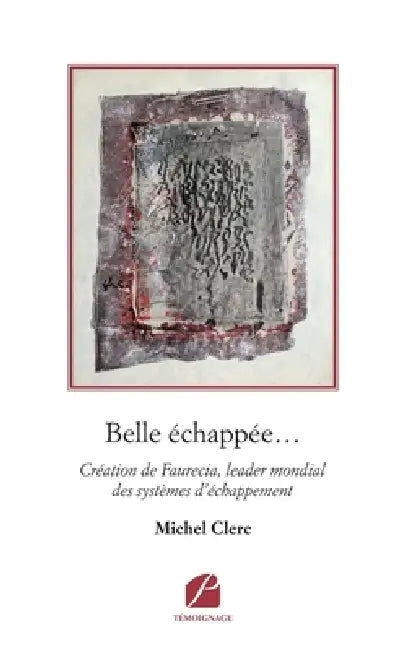 Belle échappée...: Création de Faurecia, leader mondial des systèmes d'échappement by Michel Clerc