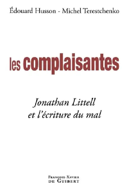 Les complaisantes: Jonathan Littell et l'écriture du mal by Michel Terestchenko, Edouard Husson