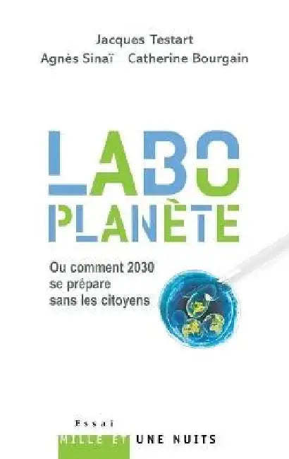 «Labo-planète»: Ou comment 2030 se prépare sans les citoyens by Jacques Testart, Catherine Bourgain, Agnès Sinaï