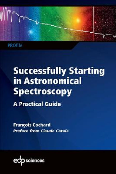 Successfully Starting in Astronomical Spectroscopy: A Practical Guide by François Cochard, Mathieu Renzo