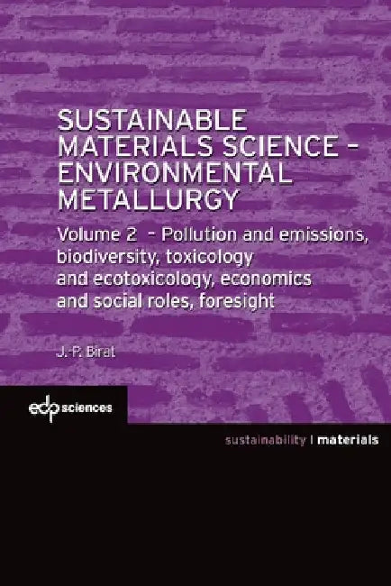 Sustainable Materials Science - Environmental Metallurgy: Volume 2: Pollution and Emissions, Biodiversity, Toxicology and Ecotoxicology, Economics and by Jean-Pierre Birat