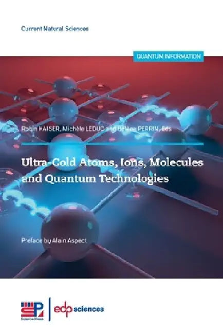 Ultra-Cold Atoms, Ions, Molecules and Quantum by Robin Kaiser